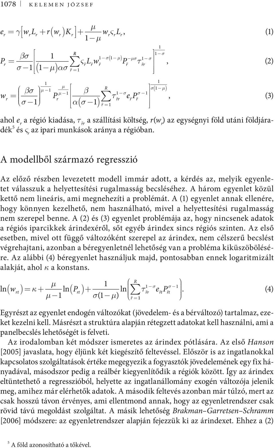 A modellből származó regresszió Az előző részben levezetett modell immár adott, a kérdés az, melyik egyenletet válasszuk a helyettesítési rugalmasság becsléséhez.