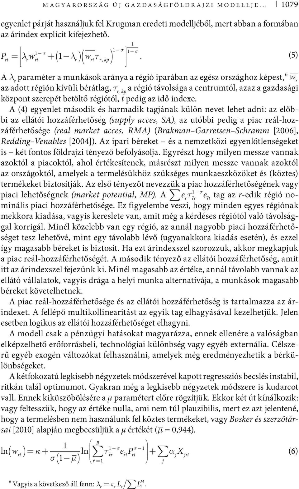 (5) A λ r paraméter a munkások aránya a régió iparában az egész országhoz képest, 6 w r az adott régión kívüli bérátlag, t r, kp a régió távolsága a centrumtól, azaz a gazdasági központ szerepét