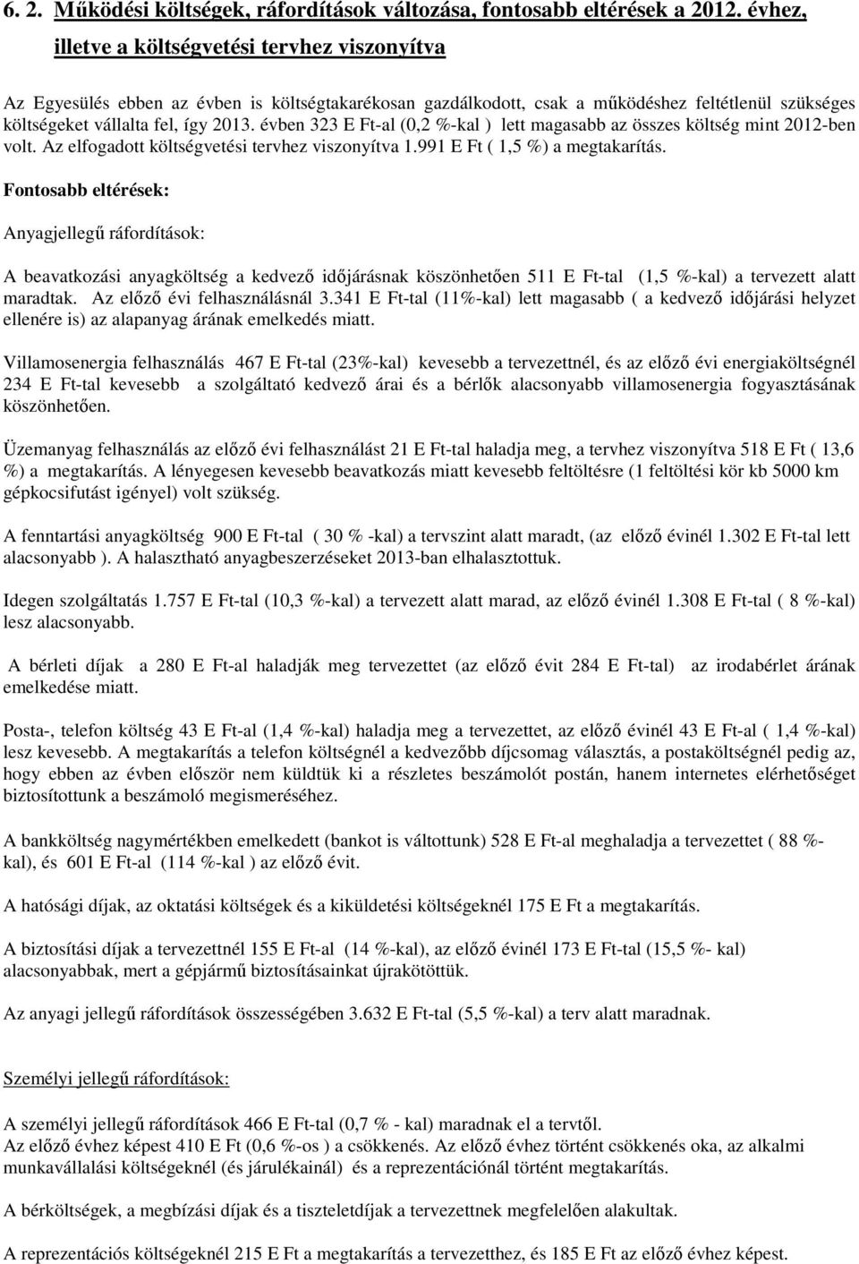 évben 323 E Ft-al (,2 %-kal ) lett magasabb az összes költség mint 12-ben volt. Az elfogadott költségvetési tervhez viszonyítva 1.991 E Ft ( 1,5 %) a megtakarítás.