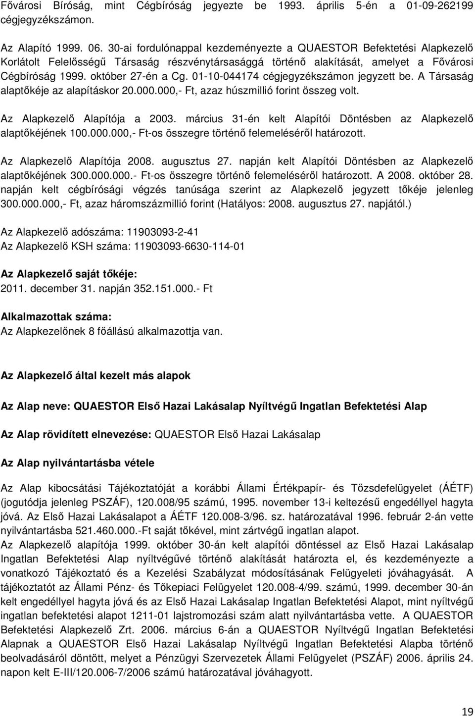 01-10-044174 cégjegyzékszámon jegyzett be. A Társaság alaptıkéje az alapításkor 20.000.000,- Ft, azaz húszmillió forint összeg volt. Az Alapkezelı Alapítója a 2003.