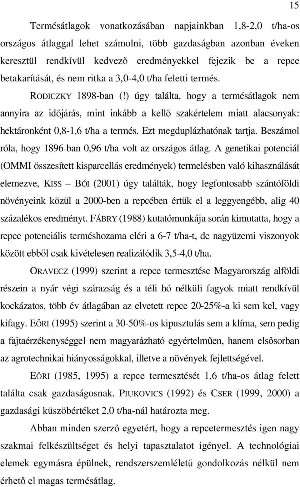 ) úgy találta, hogy a termésátlagok nem DQQ\LUD D] LG MiUiV PLQW LQNiEE D NHOO V]DNpUWHOHP PLDWW DODFVRQ\DN hektáronként 0,8-1,6 t/ha a termés. Ezt megduplázhatónak tartja.