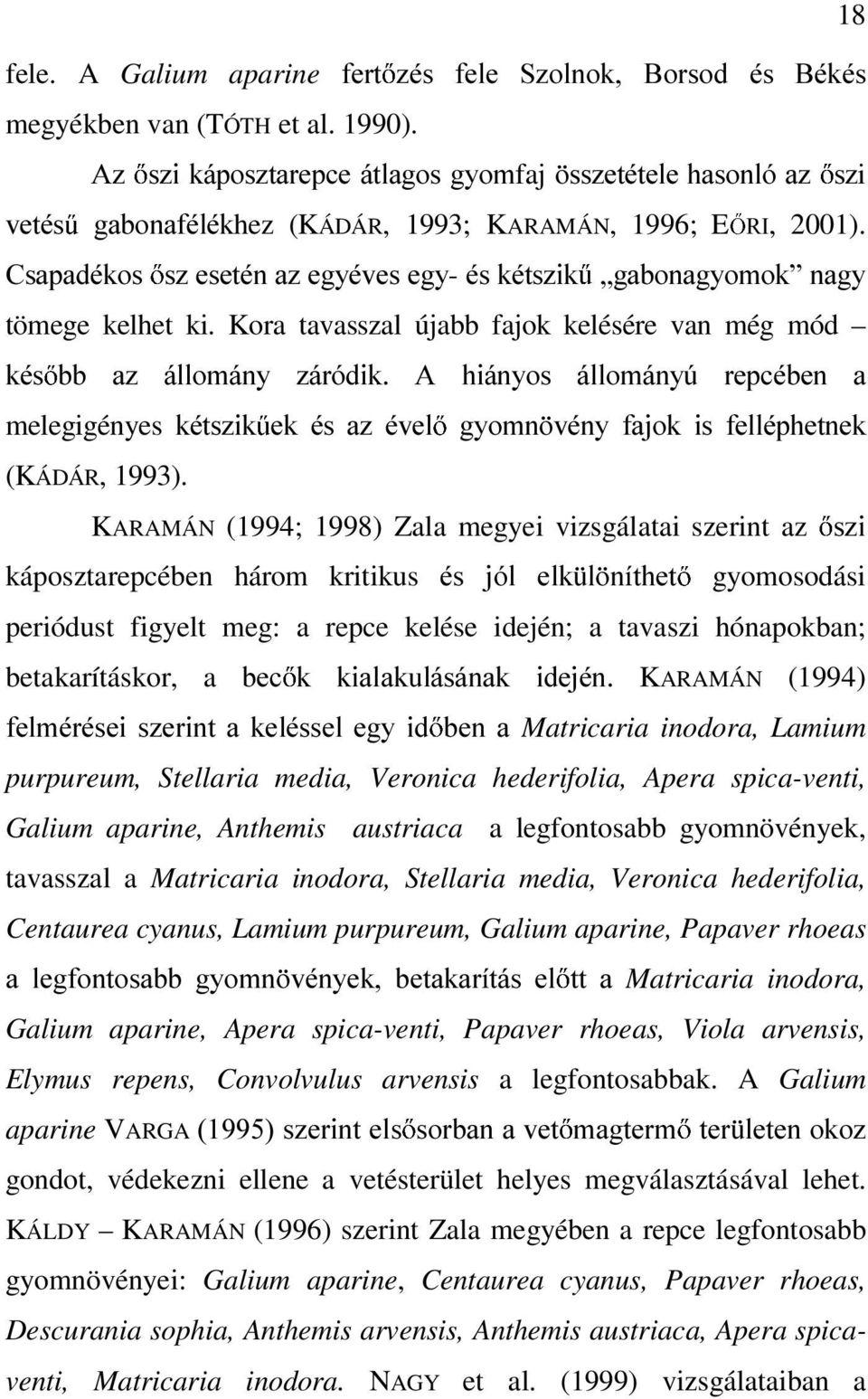 Kora tavasszal újabb fajok kelésére van még mód NpV EE D] ioorpiq\ ]iuygln $ KLiQ\RV ioorpiq\~ UHSFpEHQ D melegigényes NpWV]LN HN pv D] pyho J\RPQ YpQ\ IDMRN LV IHOOpSKHWQHN (KÁDÁR, 1993).