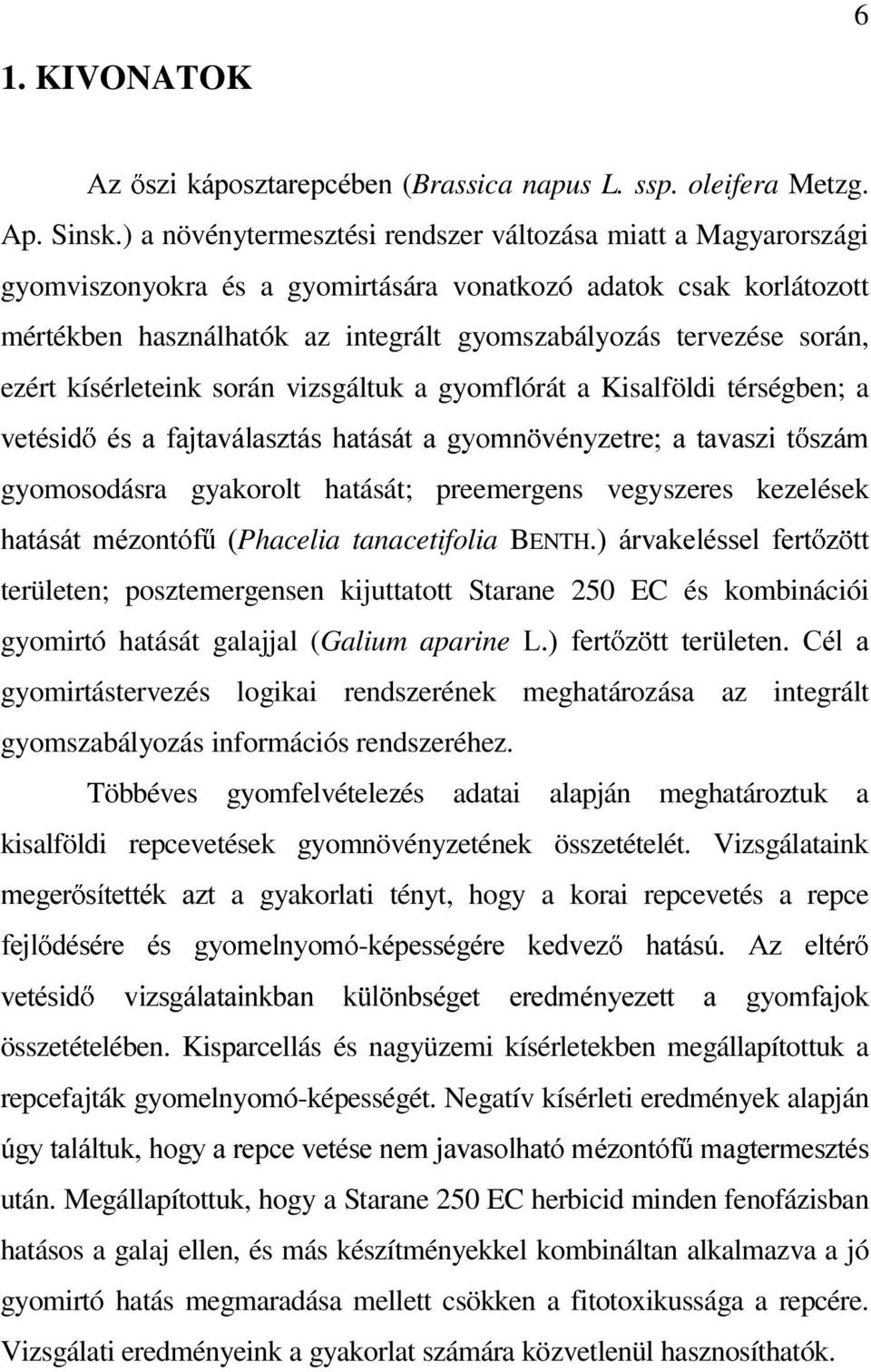 ezért kísérleteink során vizsgáltuk a gyomflórát a Kisalföldi térségben; a YHWpVLG pv D IDMWDYiODV]WiV KDWiViW D J\RPQ YpQ\]HWUH D WDYDV]L W V]iP gyomosodásra gyakorolt hatását; preemergens