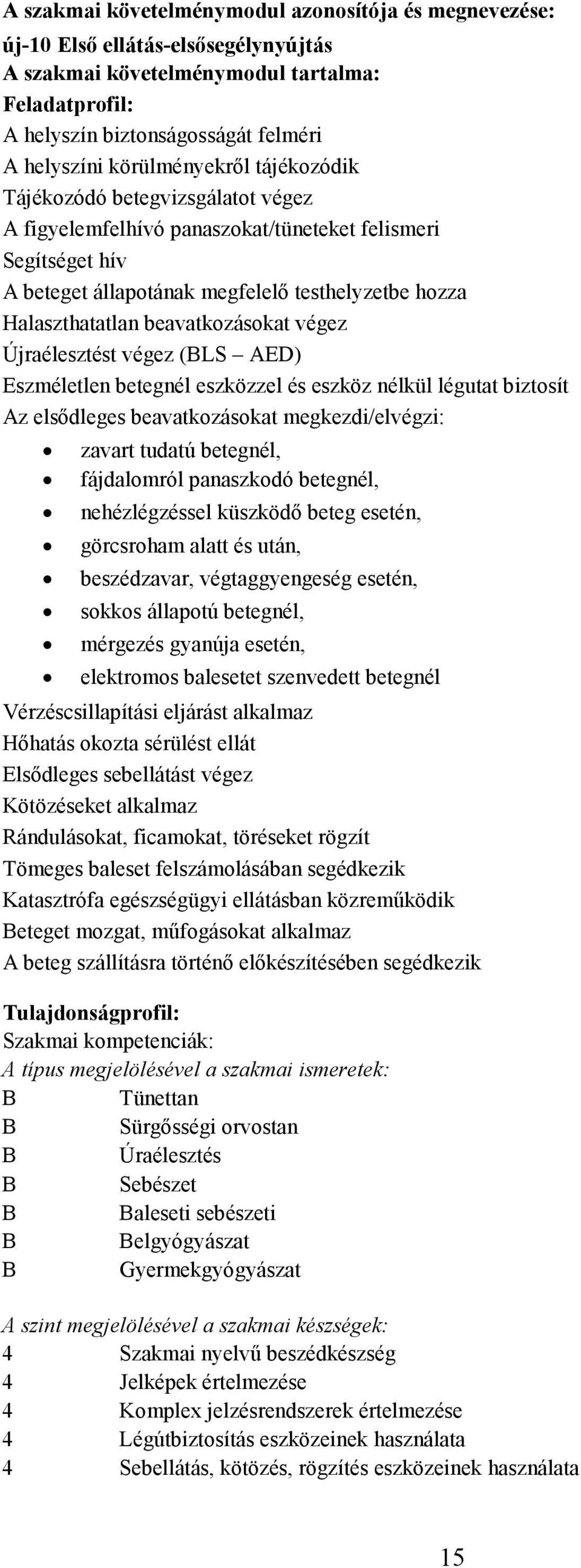 Újraélesztést végez (LS ED) Eszméletlen betegnél eszközzel és eszköz nélkül légutat biztosít z elsıdleges beavatkozásokat megkezdi/elvégzi: zavart tudatú betegnél, fájdalomról panaszkodó betegnél,