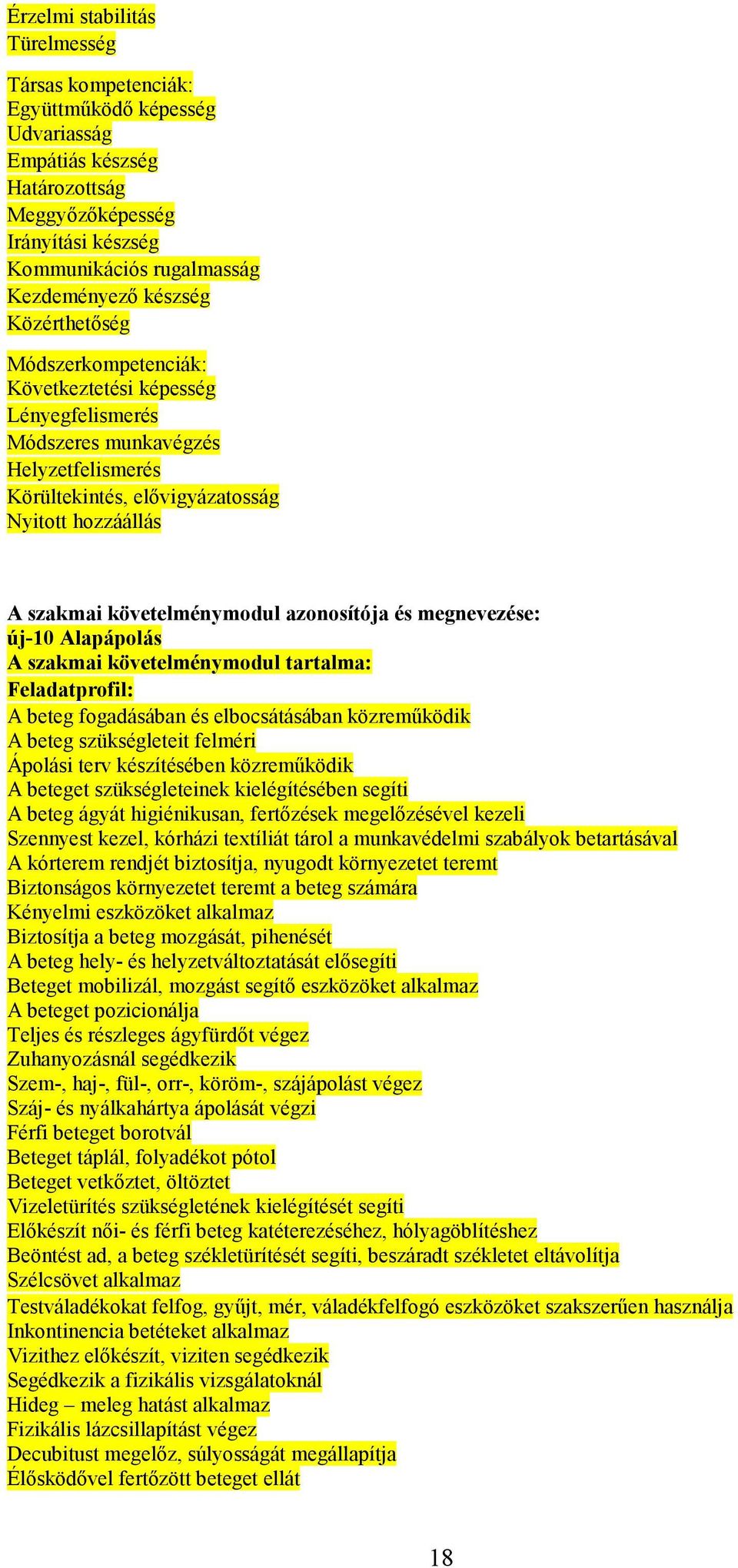 azonosítója és megnevezése: új-10 lapápolás szakmai követelménymodul tartalma: Feladatprofil: beteg fogadásában és elbocsátásában közremőködik beteg szükségleteit felméri Ápolási terv készítésében