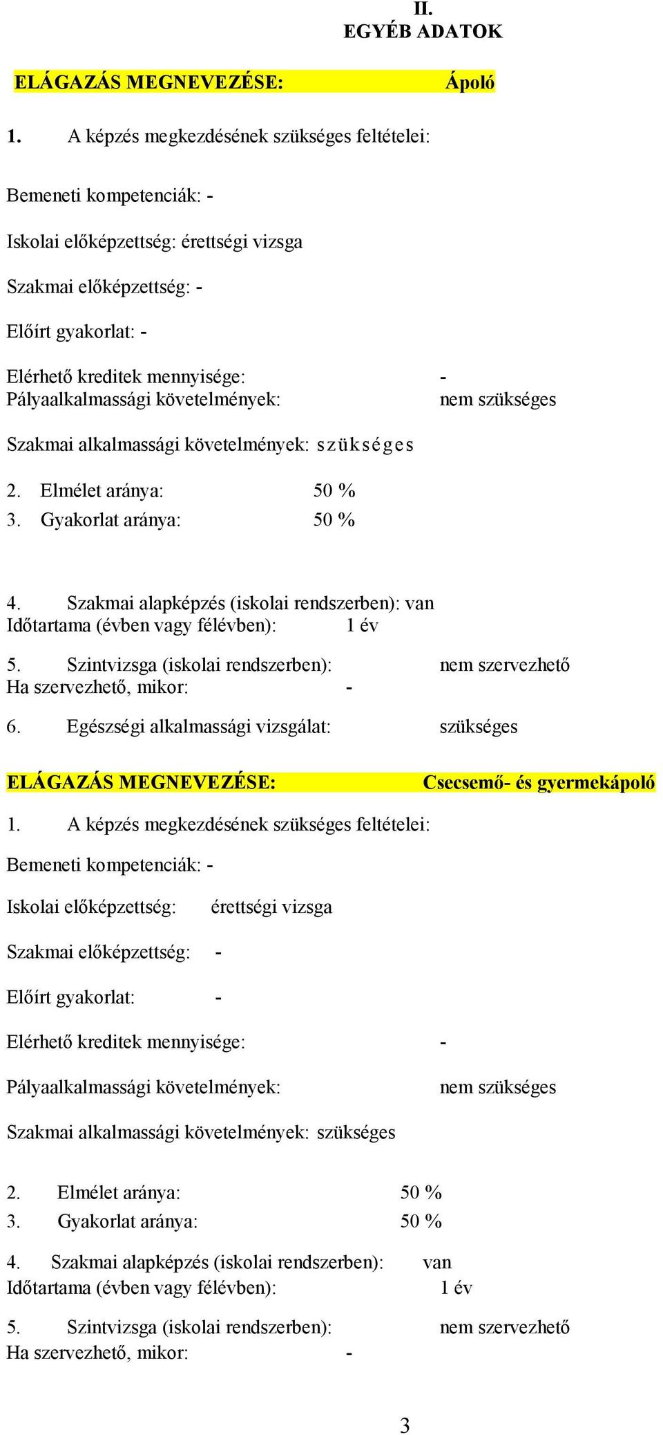 Pályaalkalmassági követelmények: nem szükséges Szakmai alkalmassági követelmények: szükséges 2. Elmélet aránya: 50 % 3. Gyakorlat aránya: 50 % 4.