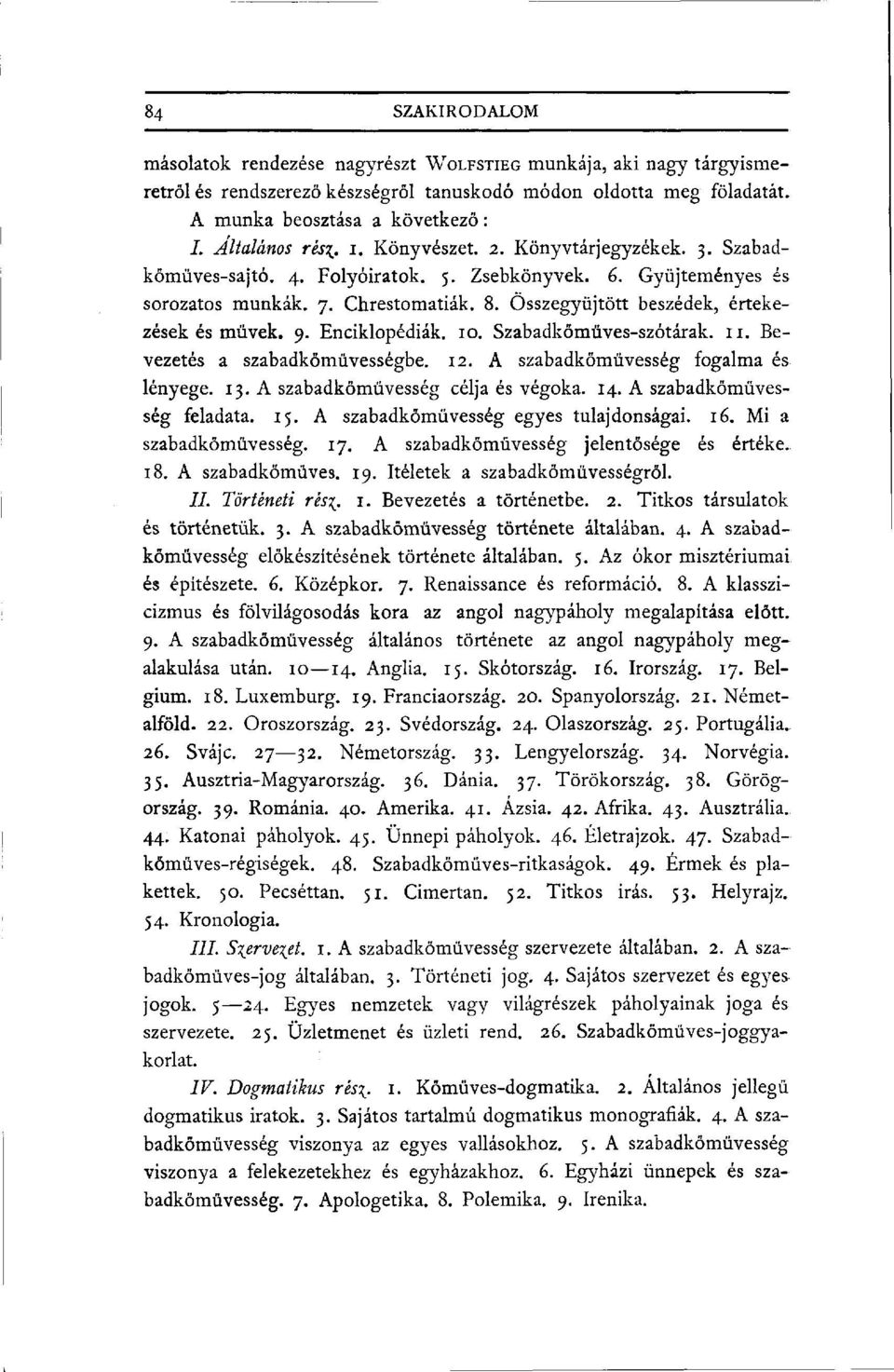 Összegyűjtött beszédek, értekezések és müvek. 9. Enciklopédiák. 10. Szabadkőműves-szótárak. 11. Bevezetés a szabadkőművességbe. 12. A szabadkőművesség fogalma és lényege. 13.