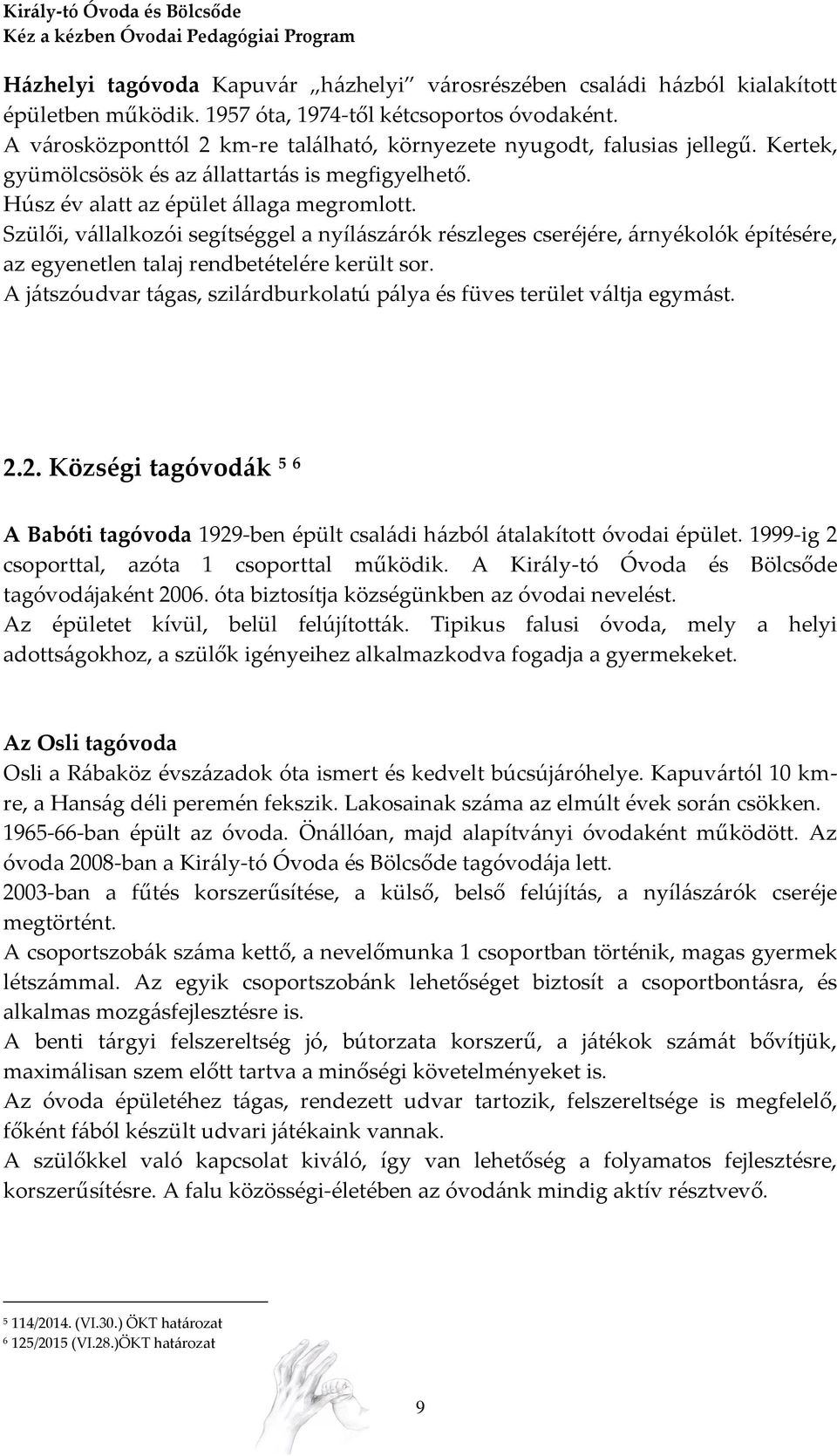 Szülői, vállalkozói segítséggel a nyílászárók részleges cseréjére, árnyékolók építésére, az egyenetlen talaj rendbetételére került sor.