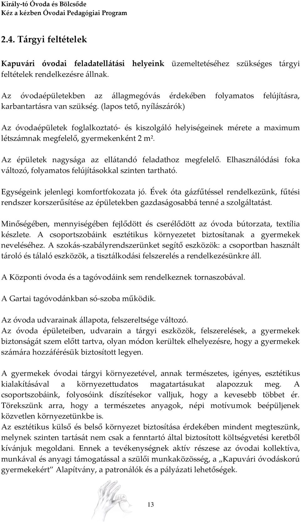 (lapos tető, nyílászárók) Az óvodaépületek foglalkoztató- és kiszolgáló helyiségeinek mérete a maximum létszámnak megfelelő, gyermekenként 2 m 2.