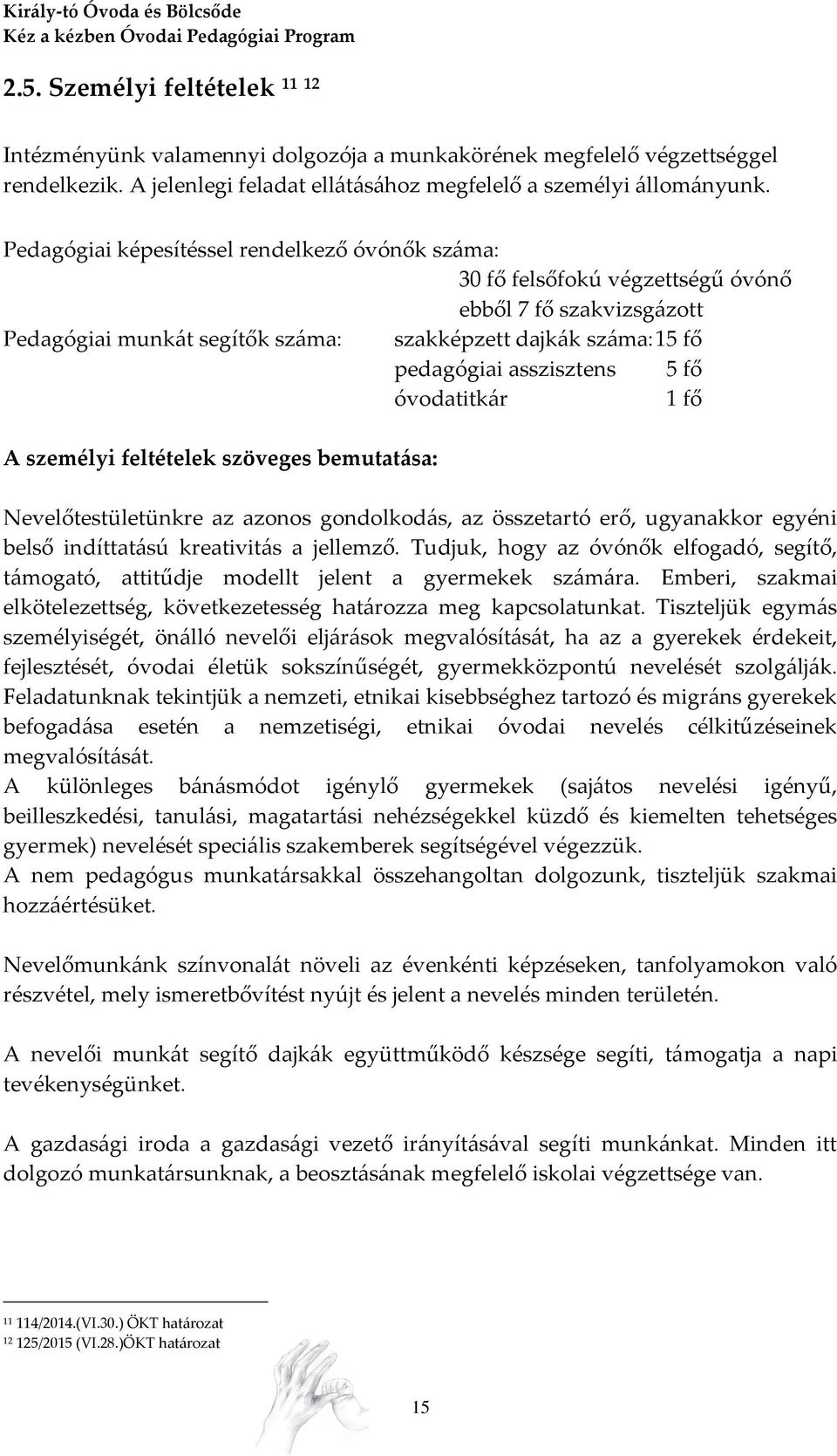 fő óvodatitkár 1 fő A személyi feltételek szöveges bemutatása: Nevelőtestületünkre az azonos gondolkodás, az összetartó erő, ugyanakkor egyéni belső indíttatású kreativitás a jellemző.