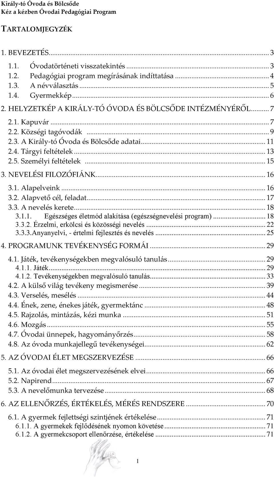 Személyi feltételek... 15 3. NEVELÉSI FILOZÓFIÁNK... 16 3.1. Alapelveink... 16 3.2. Alapvető cél, feladat... 17 3.3. A nevelés kerete... 18 3.1.1. Egészséges életmód alakítása (egészségnevelési program).