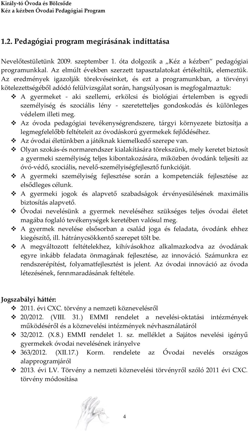 Az eredmények igazolják törekvéseinket, és ezt a programunkban, a törvényi kötelezettségéből adódó felülvizsgálat során, hangsúlyosan is megfogalmaztuk: A gyermeket - aki szellemi, erkölcsi és