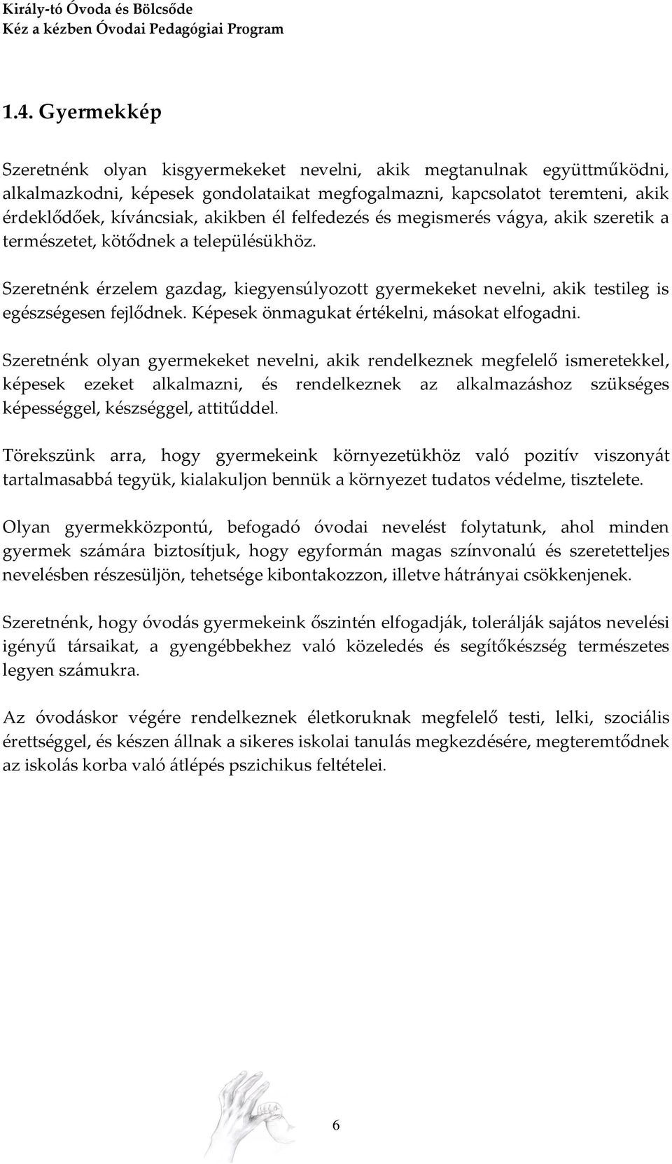 Szeretnénk érzelem gazdag, kiegyensúlyozott gyermekeket nevelni, akik testileg is egészségesen fejlődnek. Képesek önmagukat értékelni, másokat elfogadni.