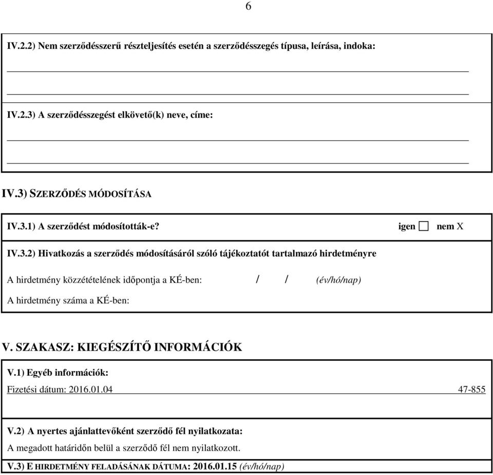 hirdetmény közzétételének időpontja a KÉ-ben: / / A hirdetmény száma a KÉ-ben: V. SZAKASZ: KIEGÉSZÍTŐ INFORMÁCIÓK V.1) Egyéb információk: Fizetési dátum: 2016