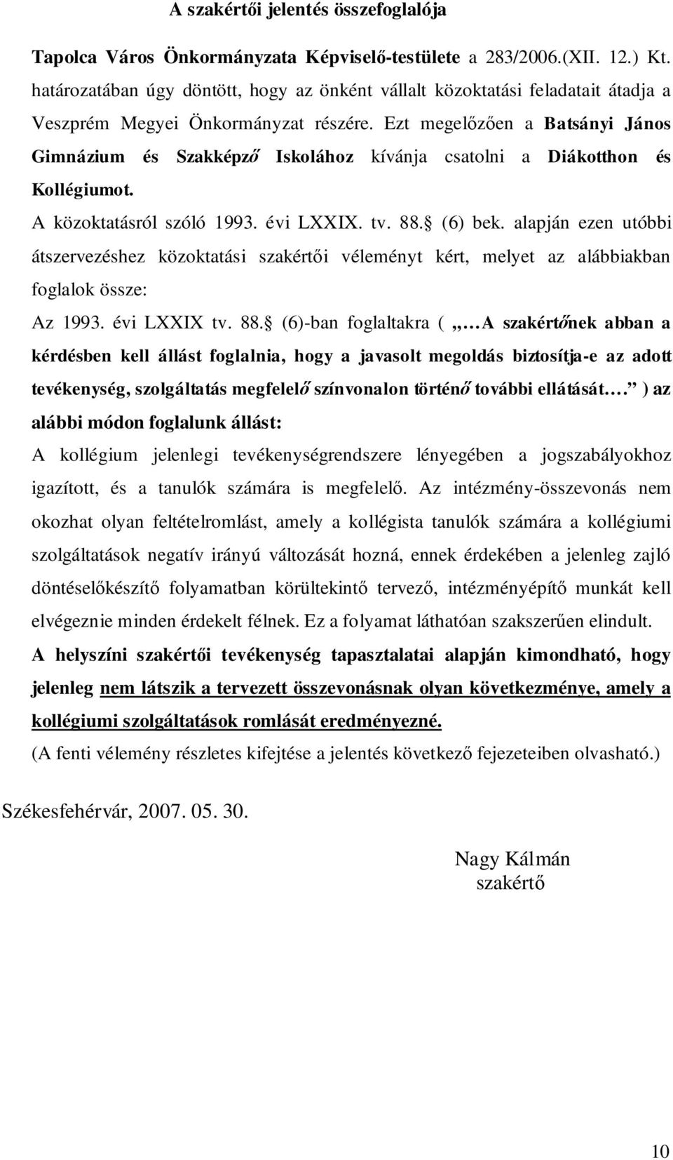 Ezt megelőzően a Batsányi János Gimnázium és Szakképző Iskolához kívánja csatolni a Diákotthon és Kollégiumot. A közoktatásról szóló 1993. évi LXXIX. tv. 88. (6) bek.