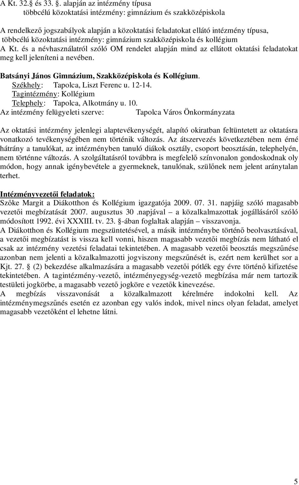 intézmény: gimnázium szakközépiskola és kollégium A Kt. és a névhasználatról szóló OM rendelet alapján mind az ellátott oktatási feladatokat meg kell jeleníteni a nevében.