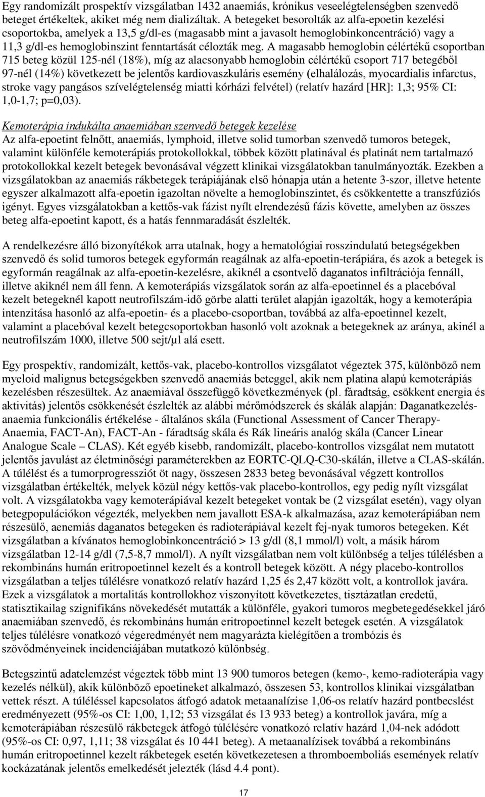 A magasabb hemoglobin célértékű csoportban 715 beteg közül 125-nél (18%), míg az alacsonyabb hemoglobin célértékű csoport 717 betegéből 97-nél (14%) következett be jelentős kardiovaszkuláris esemény