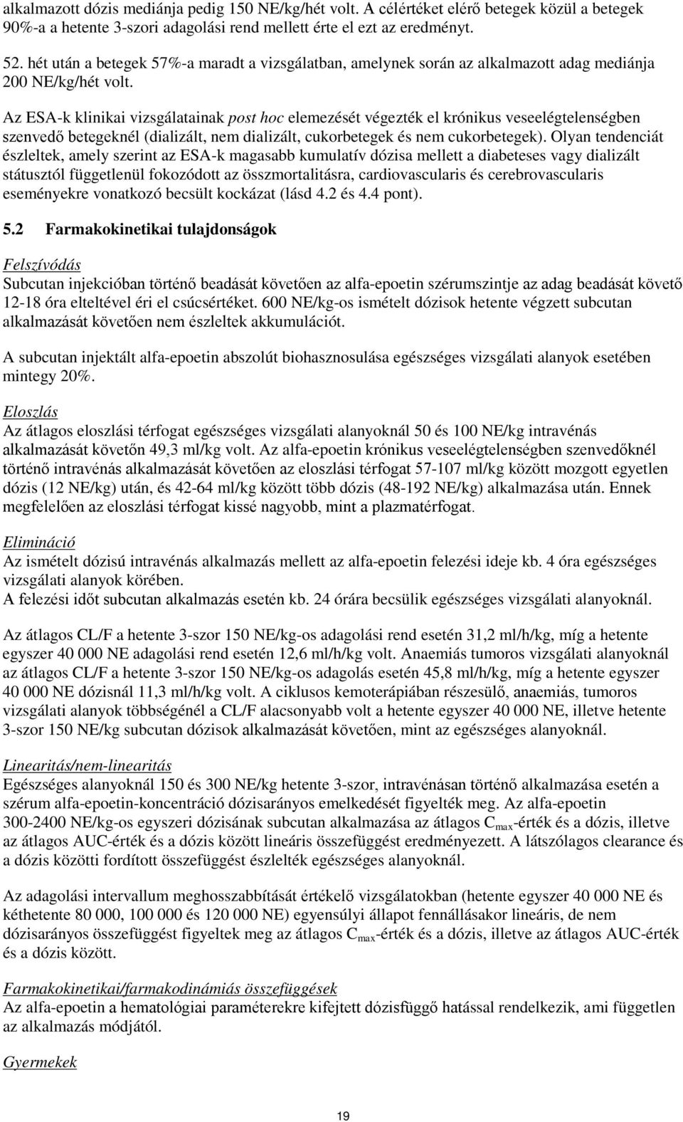 Az ESA-k klinikai vizsgálatainak post hoc elemezését végezték el krónikus veseelégtelenségben szenvedő betegeknél (dializált, nem dializált, cukorbetegek és nem cukorbetegek).