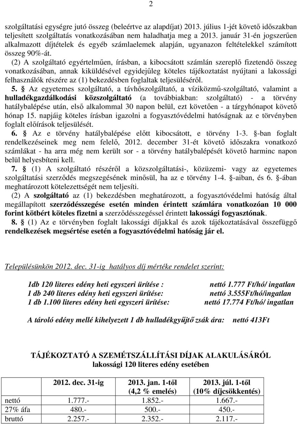 (2) A szolgáltató egyértelműen, írásban, a kibocsátott számlán szereplő fizetendő összeg vonatkozásában, annak kiküldésével egyidejűleg köteles tájékoztatást nyújtani a lakossági felhasználók részére