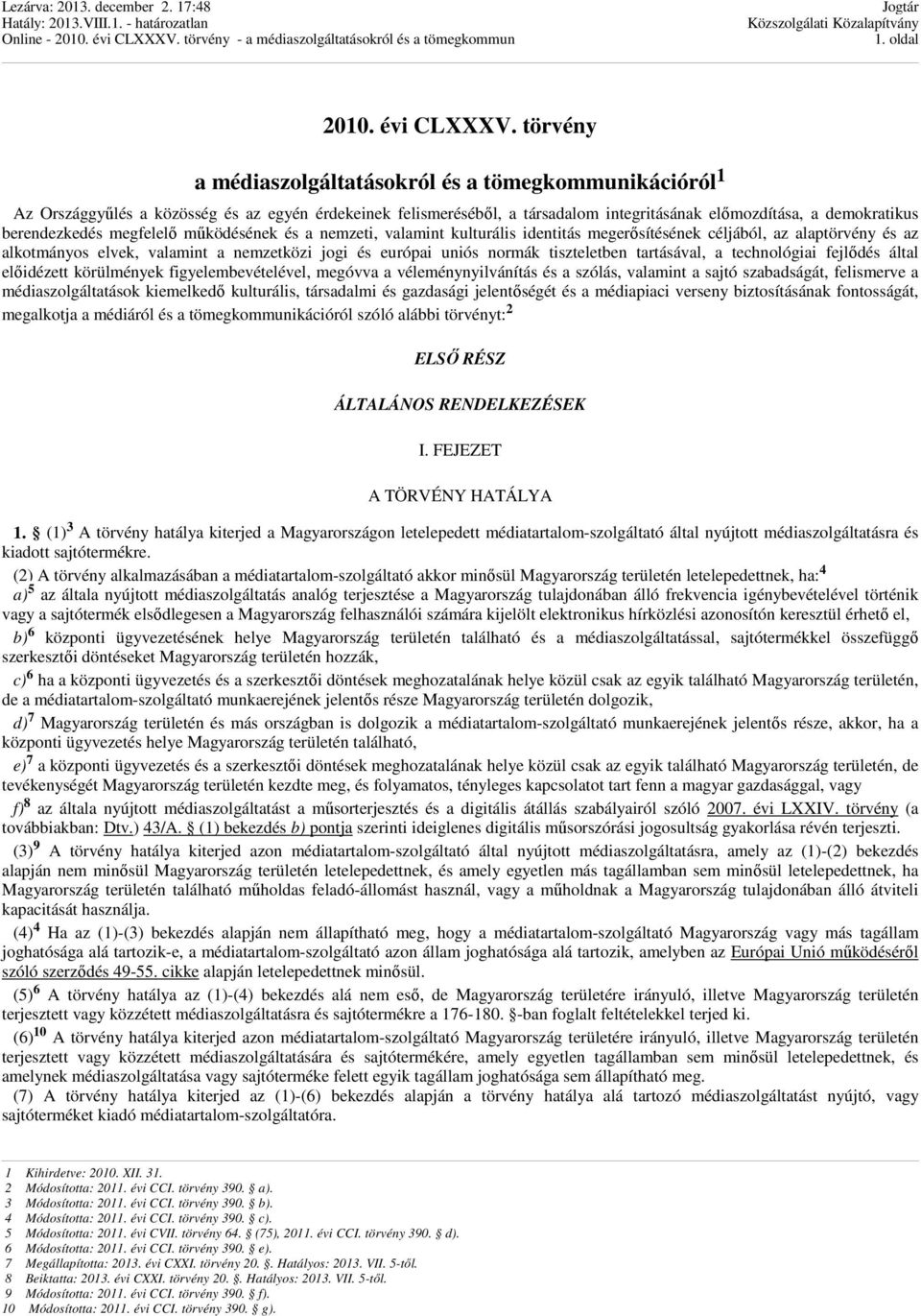 megfelelő működésének és a nemzeti, valamint kulturális identitás megerősítésének céljából, az alaptörvény és az alkotmányos elvek, valamint a nemzetközi jogi és európai uniós normák tiszteletben