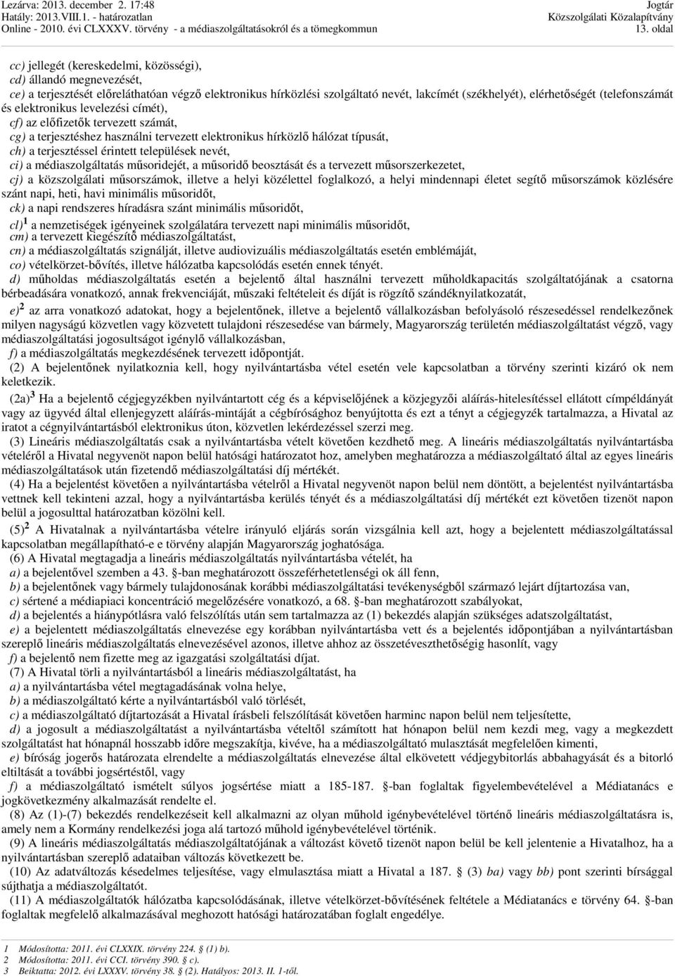 települések nevét, ci) a médiaszolgáltatás műsoridejét, a műsoridő beosztását és a tervezett műsorszerkezetet, cj) a közszolgálati műsorszámok, illetve a helyi közélettel foglalkozó, a helyi