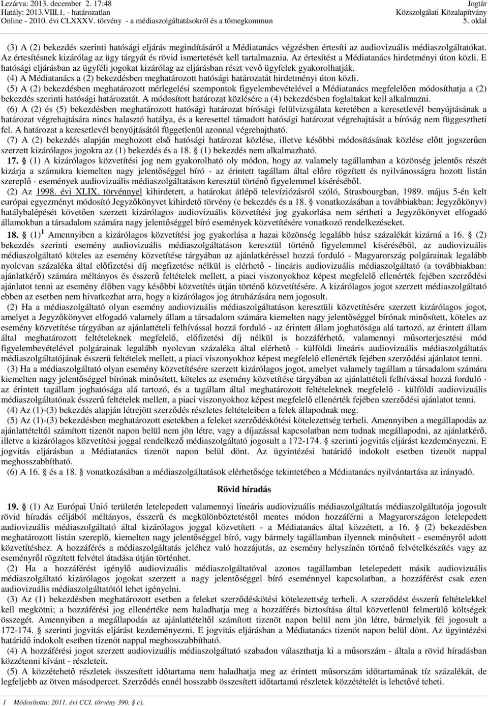 E hatósági eljárásban az ügyféli jogokat kizárólag az eljárásban részt vevő ügyfelek gyakorolhatják. (4) A Médiatanács a (2) bekezdésben meghatározott hatósági határozatát hirdetményi úton közli.