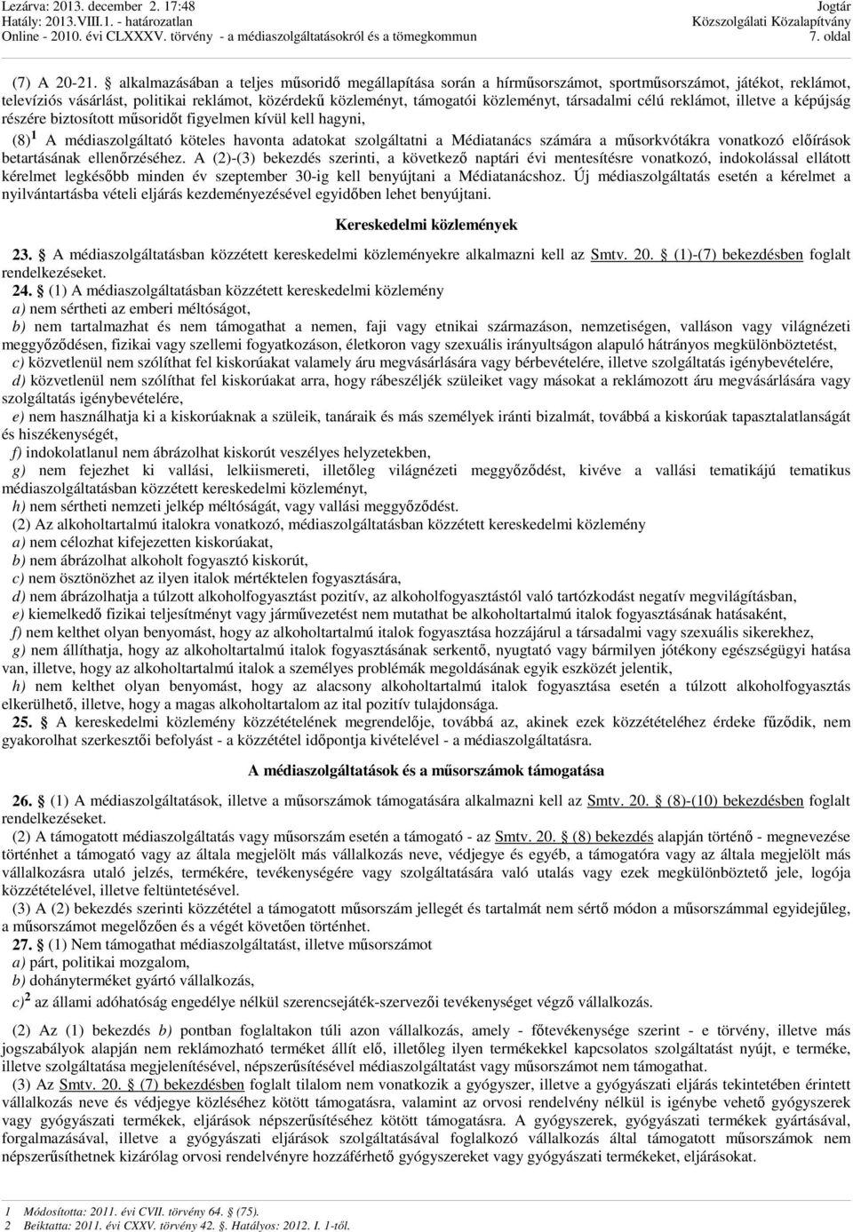 társadalmi célú reklámot, illetve a képújság részére biztosított műsoridőt figyelmen kívül kell hagyni, (8) 1 A médiaszolgáltató köteles havonta adatokat szolgáltatni a Médiatanács számára a