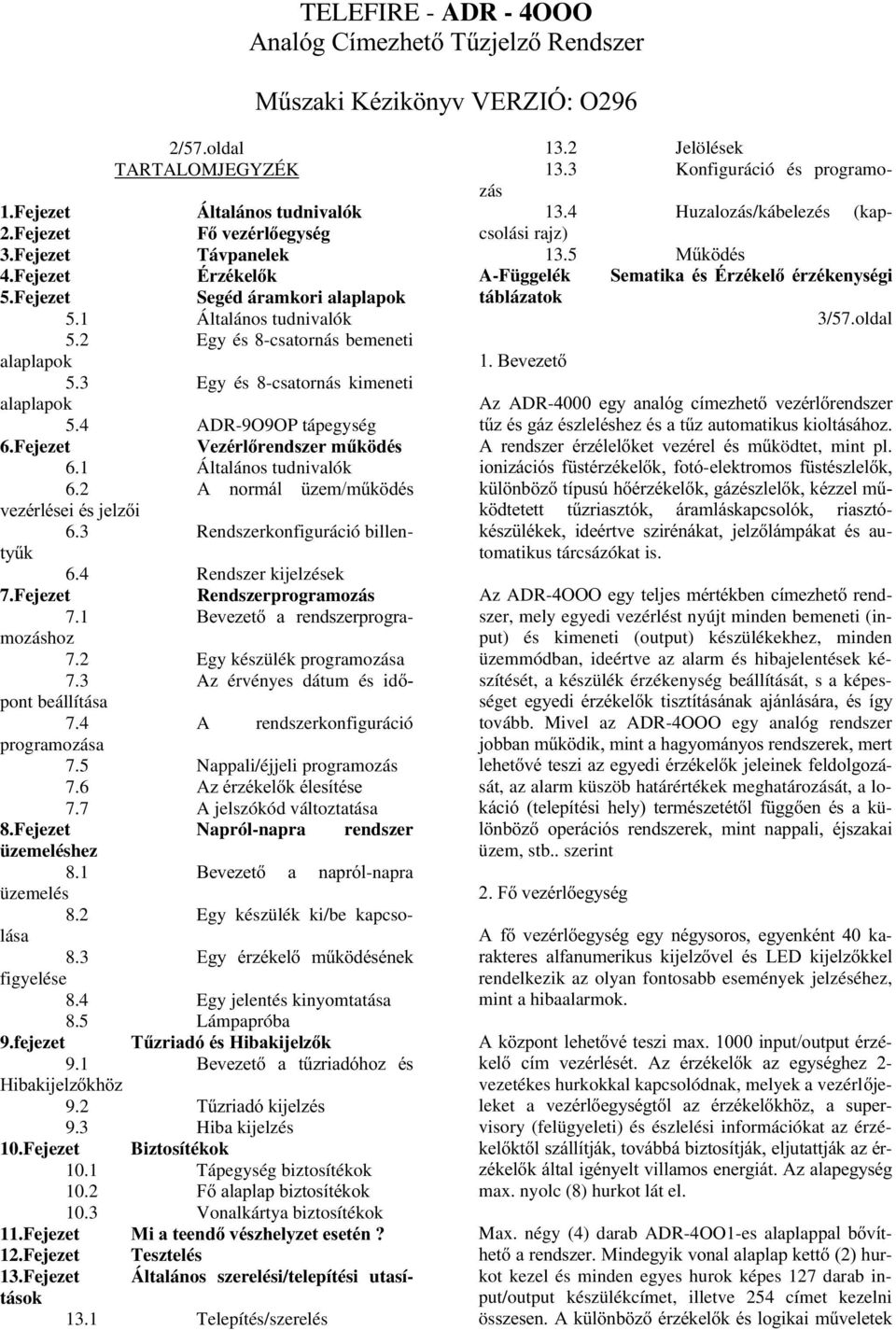 1 Általános tudnivalók 6.2 $ QRUPiO ]HPP&N GpV YH]pUOpVHLpVMHO]L 6.3 Rendszerkonfiguráció billen- W\&N 6.4 Rendszer kijelzések 7.Fejezet Rendszerprogramozás 7.1 %HYH]HW D UHQGV]HUSURJUamozáshoz 7.