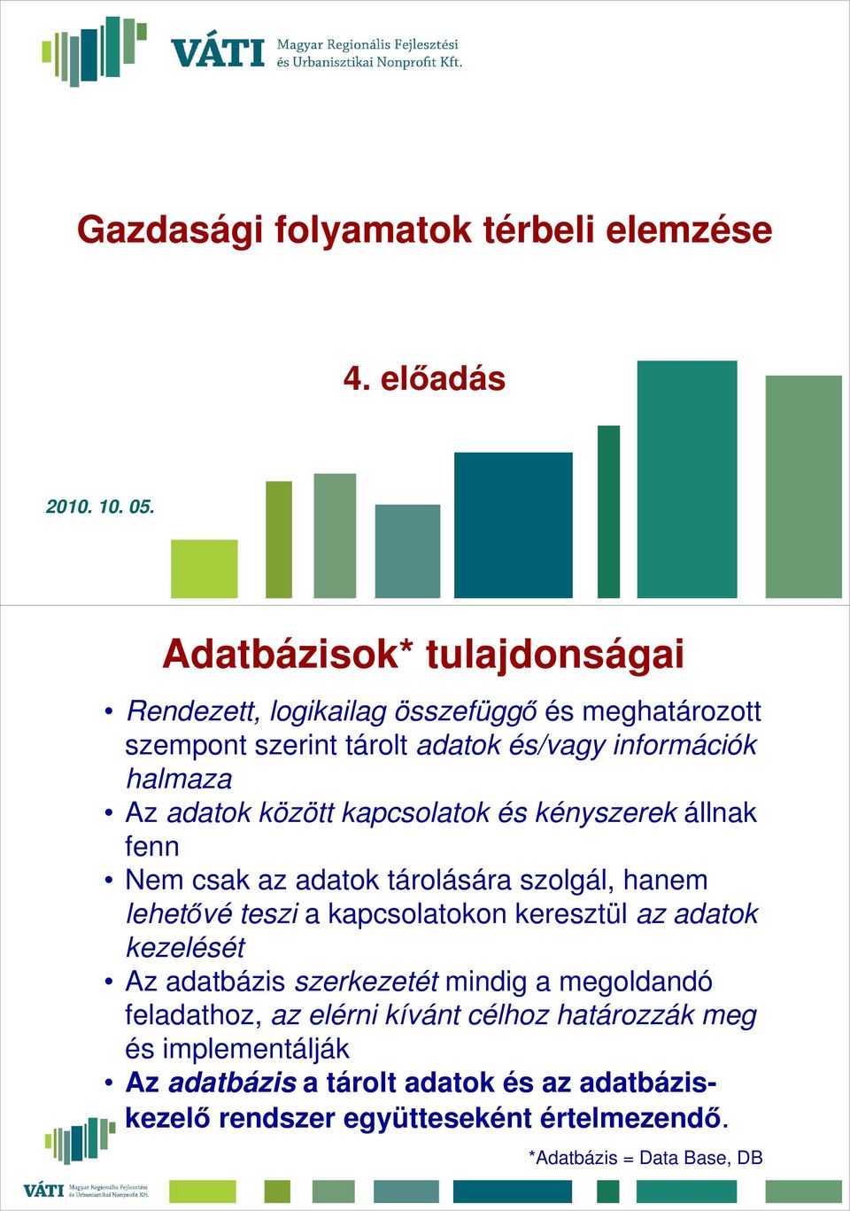 között kapcsolatok és kényszerek állnak fenn Nem csak az adatok tárolására szolgál, hanem lehetővé teszi a kapcsolatokon keresztül az adatok