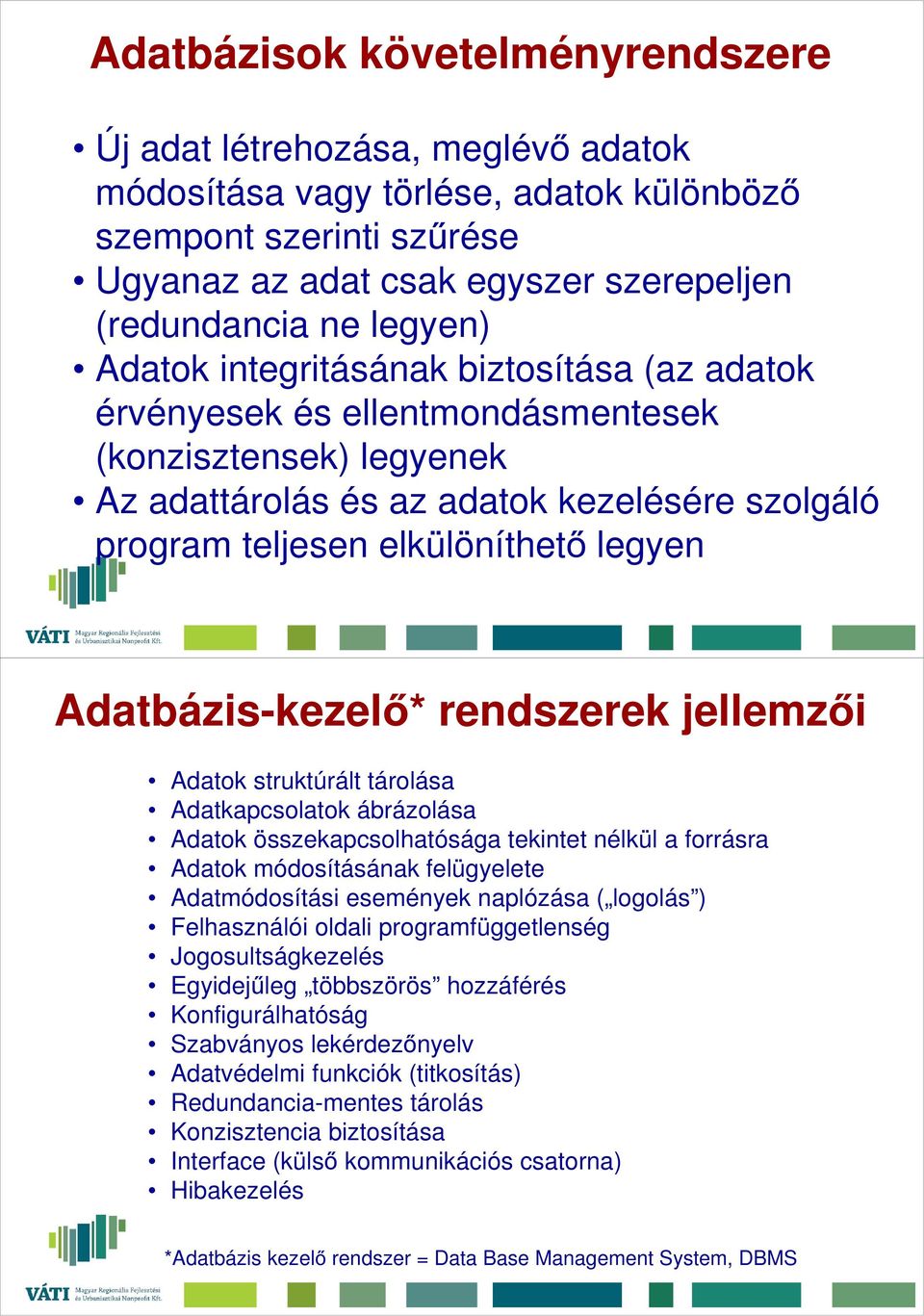 Adatbázis-kezelő* rendszerek jellemzői Adatok struktúrált tárolása Adatkapcsolatok ábrázolása Adatok összekapcsolhatósága tekintet nélkül a forrásra Adatok módosításának felügyelete Adatmódosítási