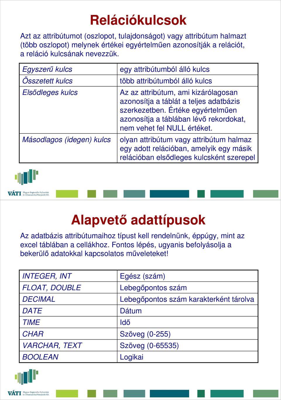 adatbázis szerkezetben. Értéke egyértelműen azonosítja a táblában lévő rekordokat, nem vehet fel NULL értéket.