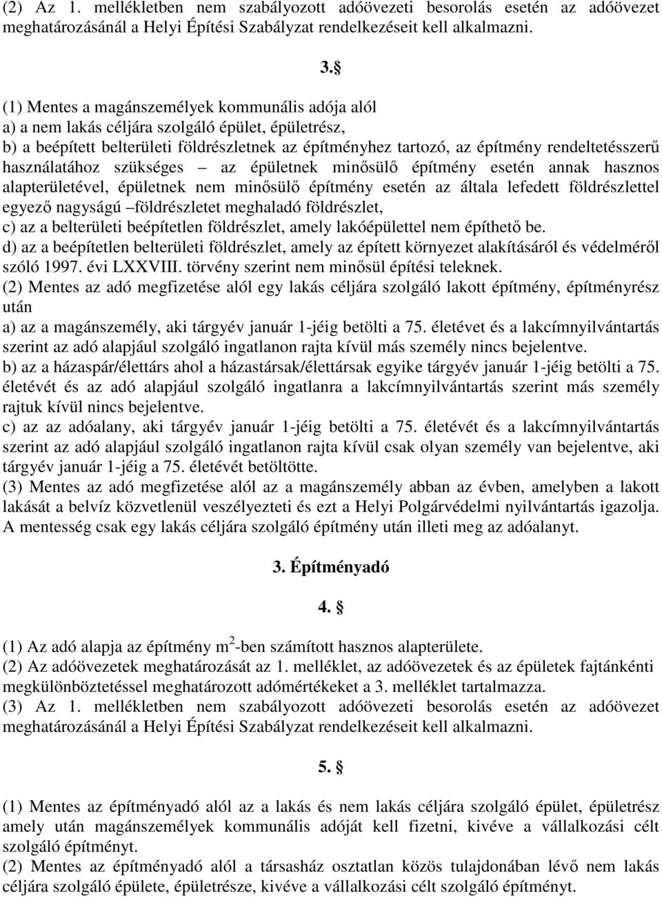 használatához szükséges az épületnek minősülő építmény esetén annak hasznos alapterületével, épületnek nem minősülő építmény esetén az általa lefedett földrészlettel egyező nagyságú földrészletet