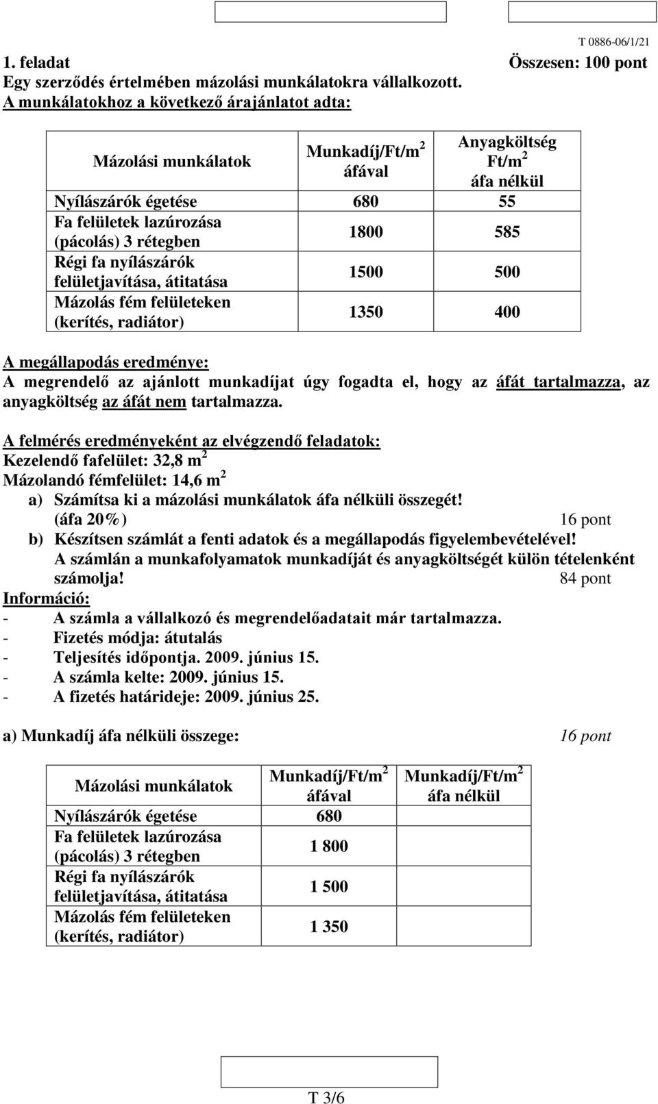 radiátor) 1350 400 A megállapodás eredménye: A megrendelő az ajánlott munkadíjat úgy fogadta el, hogy az az áfát nem tartalmazza.