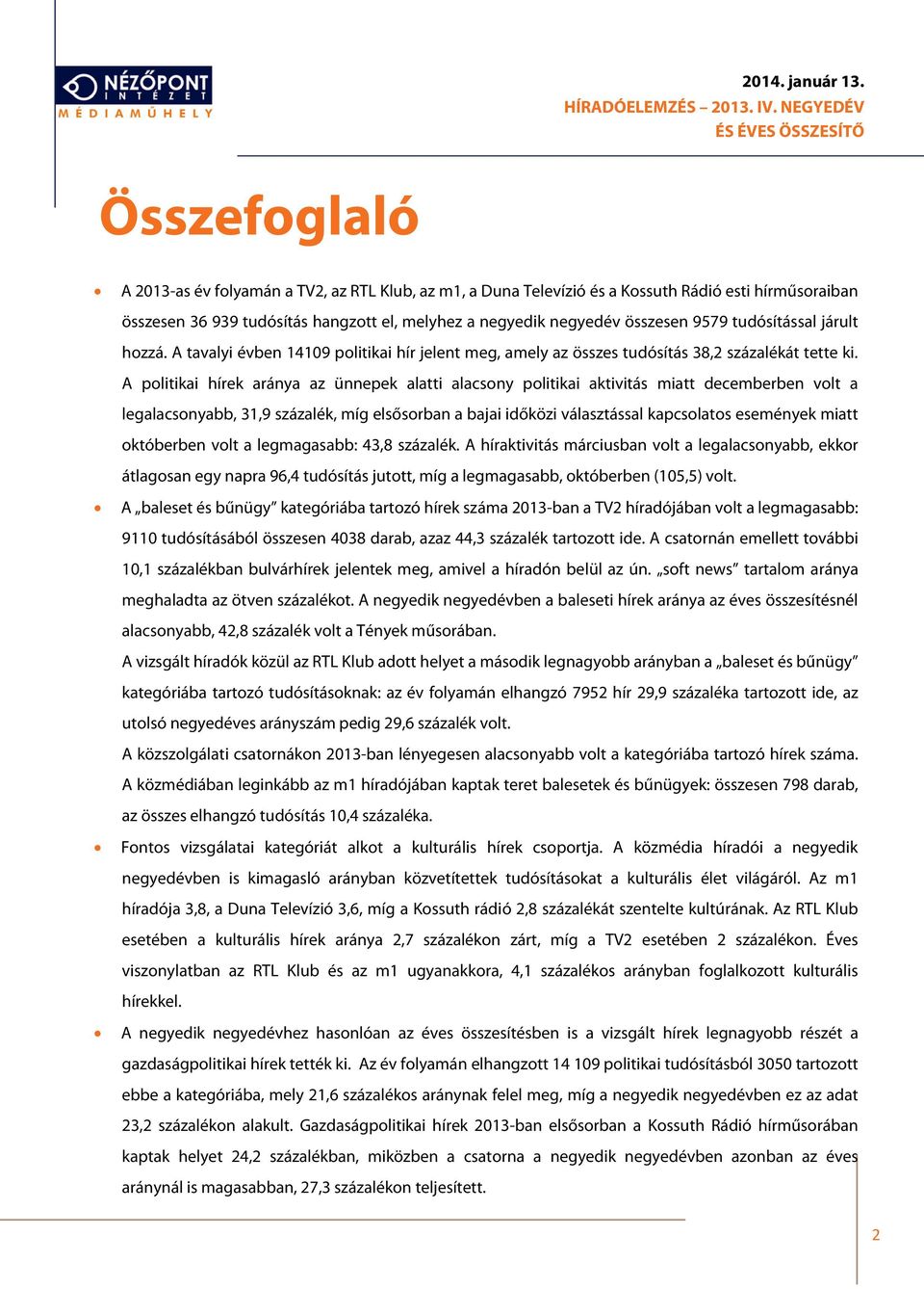 negyedik negyedév összesen 9579 tudósítással járult hozzá. A tavalyi évben 14109 politikai hír jelent meg, amely az összes tudósítás 38,2 százalékát tette ki.