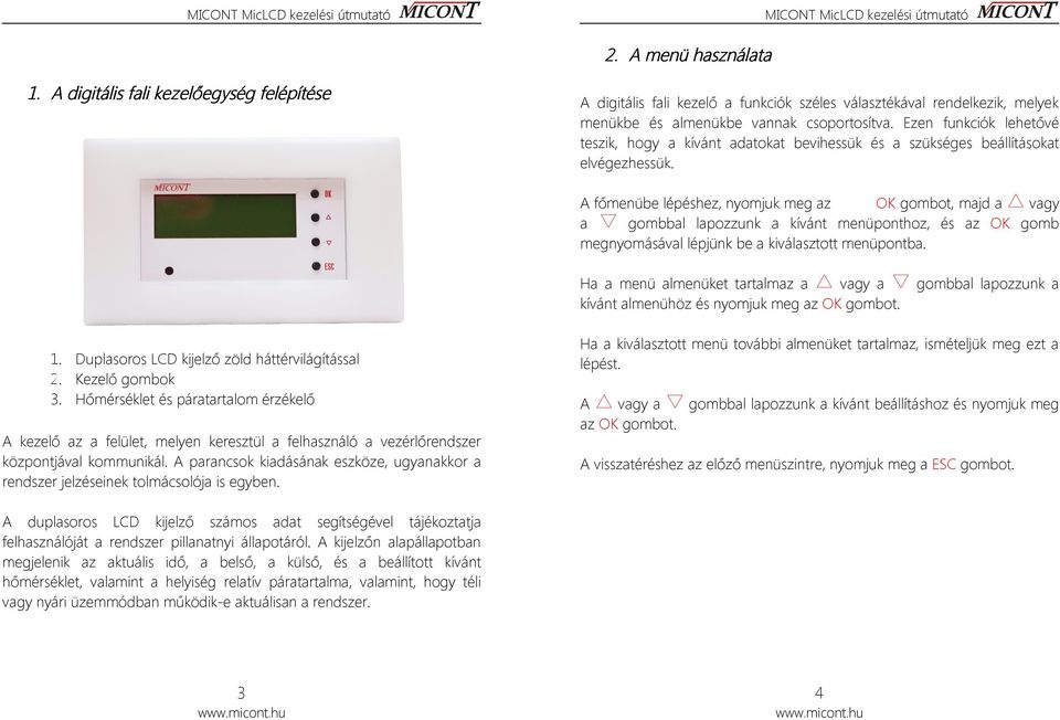 A főmenübe lépéshez, nyomjuk meg az OK gombot, majd a vagy a gombbal lapozzunk a kívánt menüponthoz, és az OK gomb megnyomásával lépjünk be a kiválasztott menüpontba.