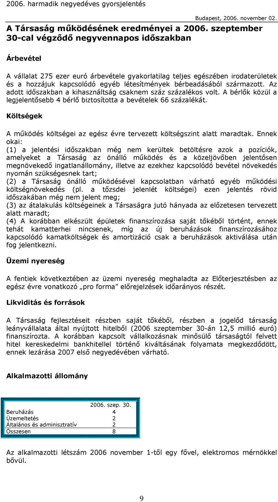 bérbeadásából származott. Az adott időszakban a kihasználtság csaknem száz százalékos volt. A bérlők közül a legjelentősebb 4 bérlő biztosította a bevételek 66 százalékát.