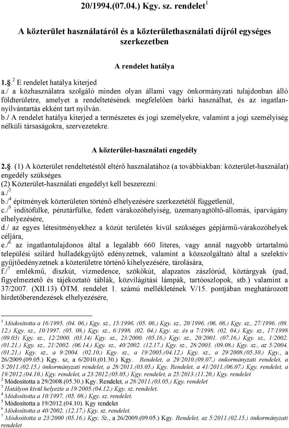 nyilván. b./ A rendelet hatálya kiterjed a természetes és jogi személyekre, valamint a jogi személyiség nélküli társaságokra, szervezetekre. A közterület-használati engedély 2.