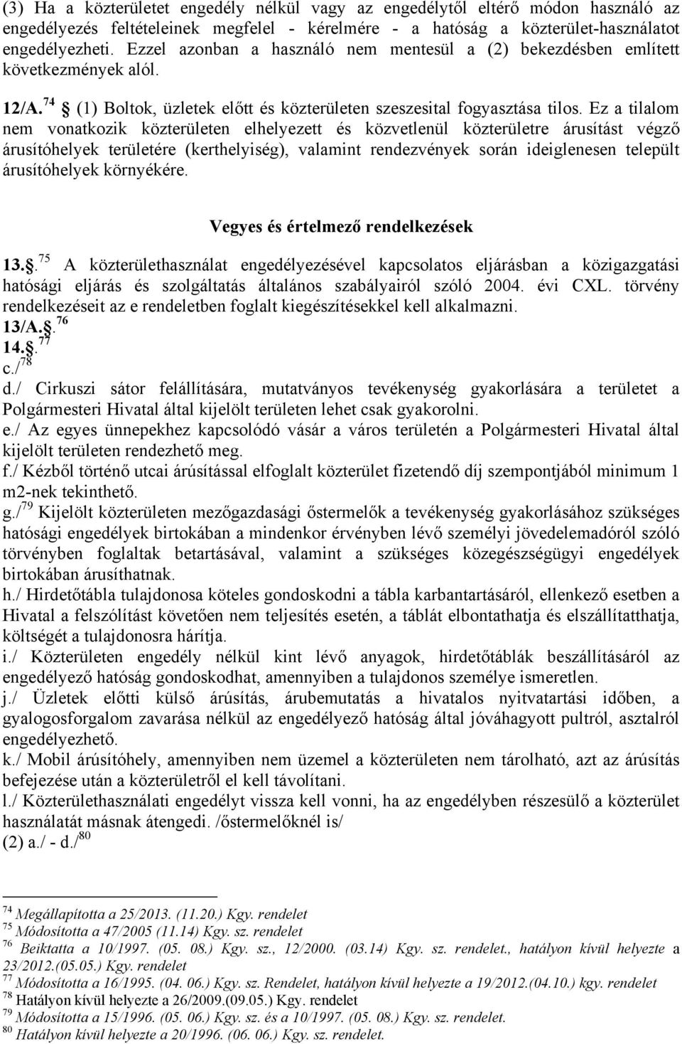 Ez a tilalom nem vonatkozik közterületen elhelyezett és közvetlenül közterületre árusítást végző árusítóhelyek területére (kerthelyiség), valamint rendezvények során ideiglenesen települt