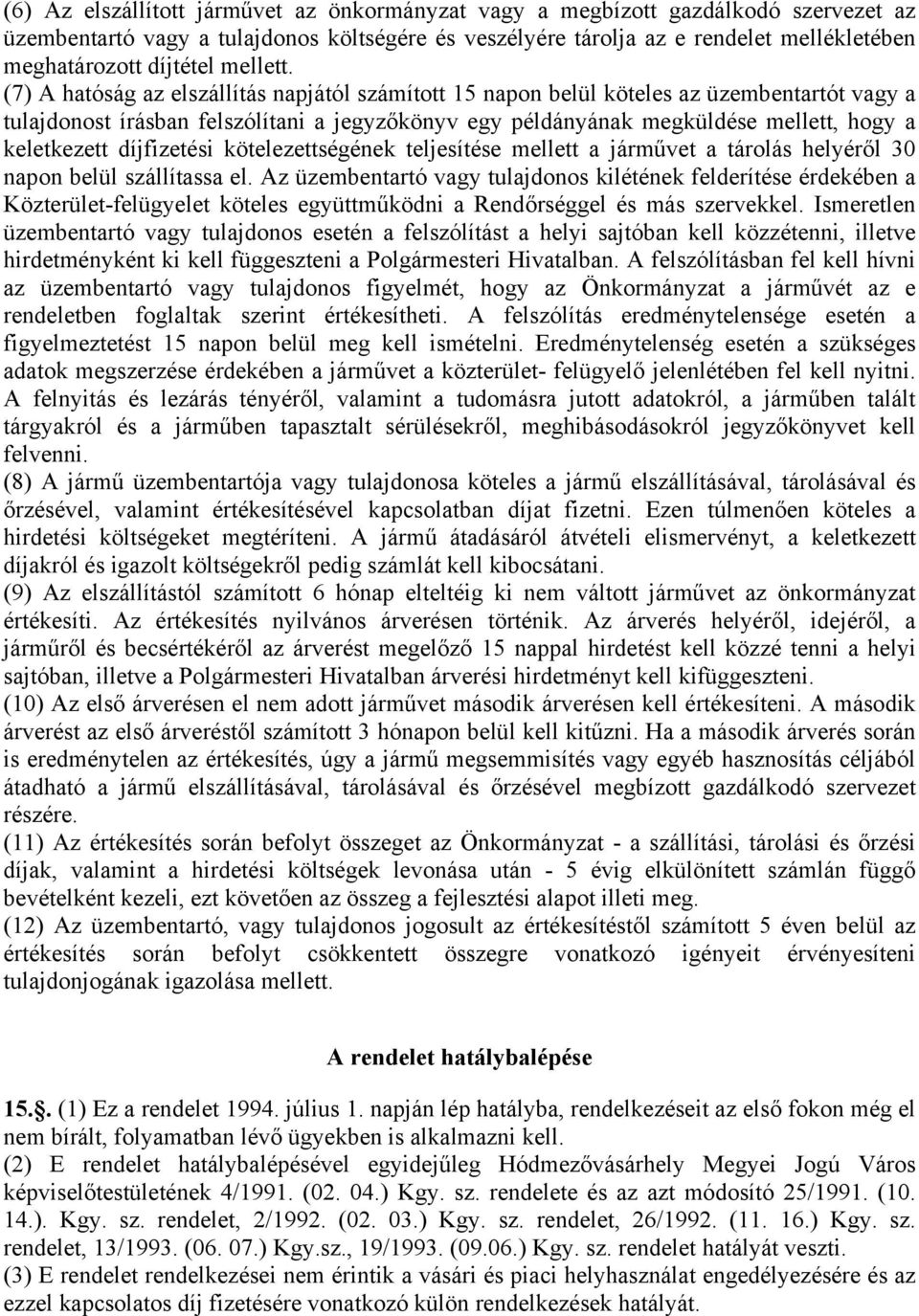 (7) A hatóság az elszállítás napjától számított 15 napon belül köteles az üzembentartót vagy a tulajdonost írásban felszólítani a jegyzőkönyv egy példányának megküldése mellett, hogy a keletkezett