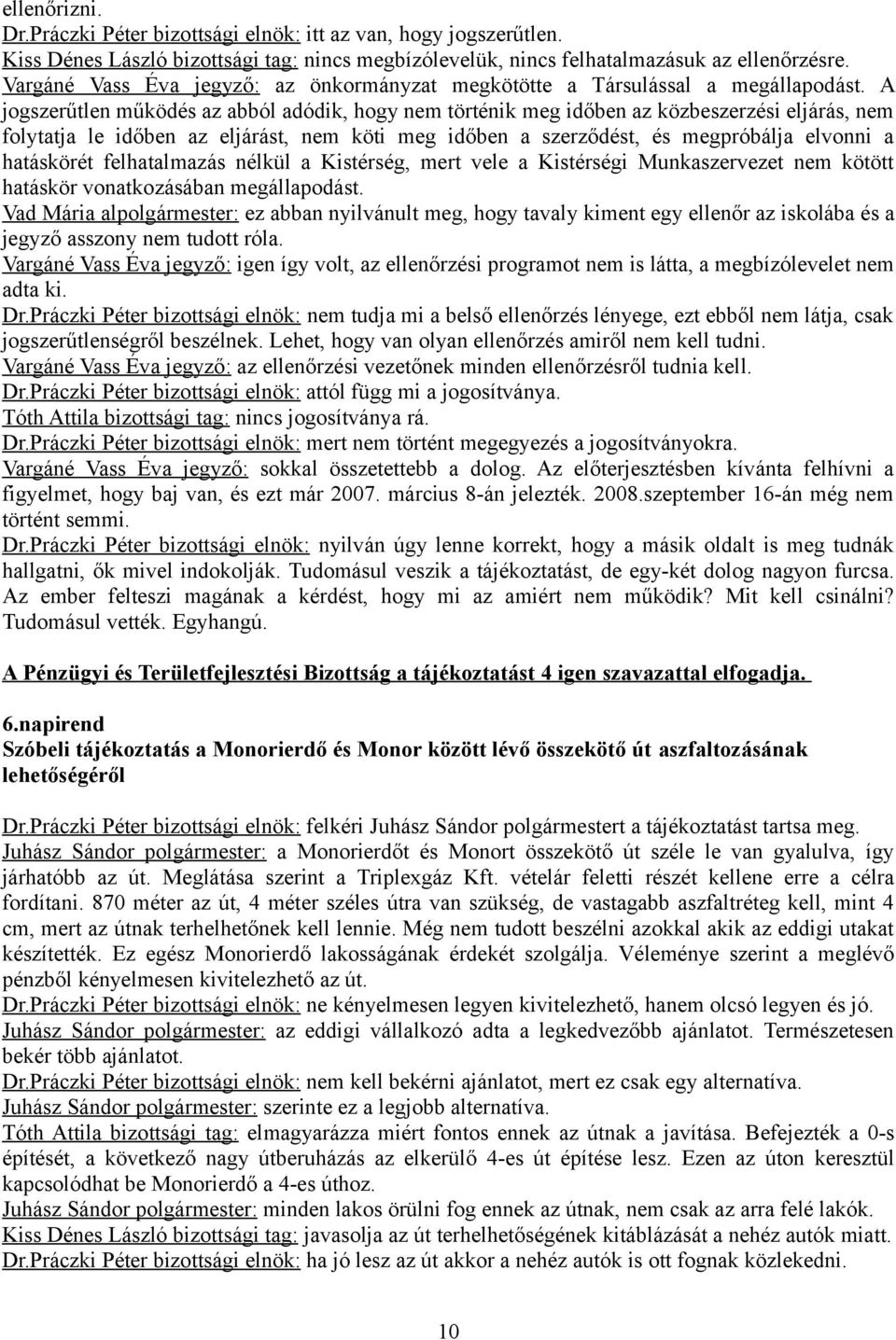 A jogszerűtlen működés az abból adódik, hogy nem történik meg időben az közbeszerzési eljárás, nem folytatja le időben az eljárást, nem köti meg időben a szerződést, és megpróbálja elvonni a