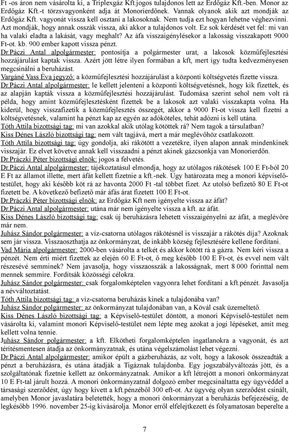 Ez sok kérdését vet fel: mi van ha valaki eladta a lakását, vagy meghalt? Az áfa visszaigénylésekor a lakosság visszakapott 9000 Ft-ot. kb. 900 ember kapott vissza pénzt. Dr.