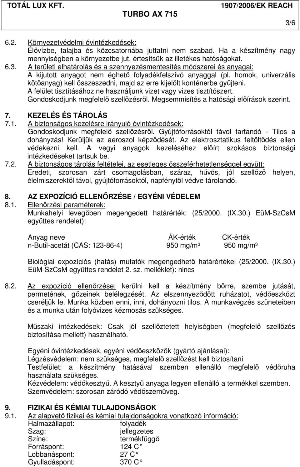 Megsemmisítés a hatósági előírások szerint. 7. KEZELÉS ÉS TÁROLÁS 7.1. A biztonságos kezelésre irányuló óvintézkedések: Gondoskodjunk megfelelő szellőzésről.