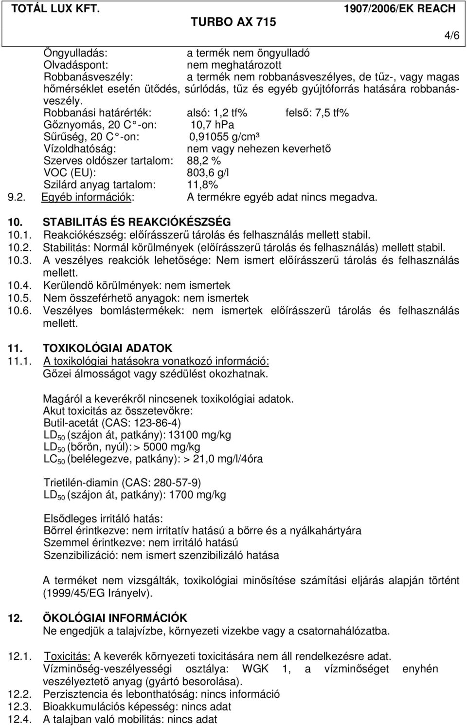 Robbanási határérték: alsó: 1,2 tf% felső: 7,5 tf% Gőznyomás, 20 C -on: 10,7 hpa Sűrűség, 20 C -on: 0,91055 g/cm³ Vízoldhatóság: nem vagy nehezen keverhető Szerves oldószer tartalom: 88,2 % VOC (EU):