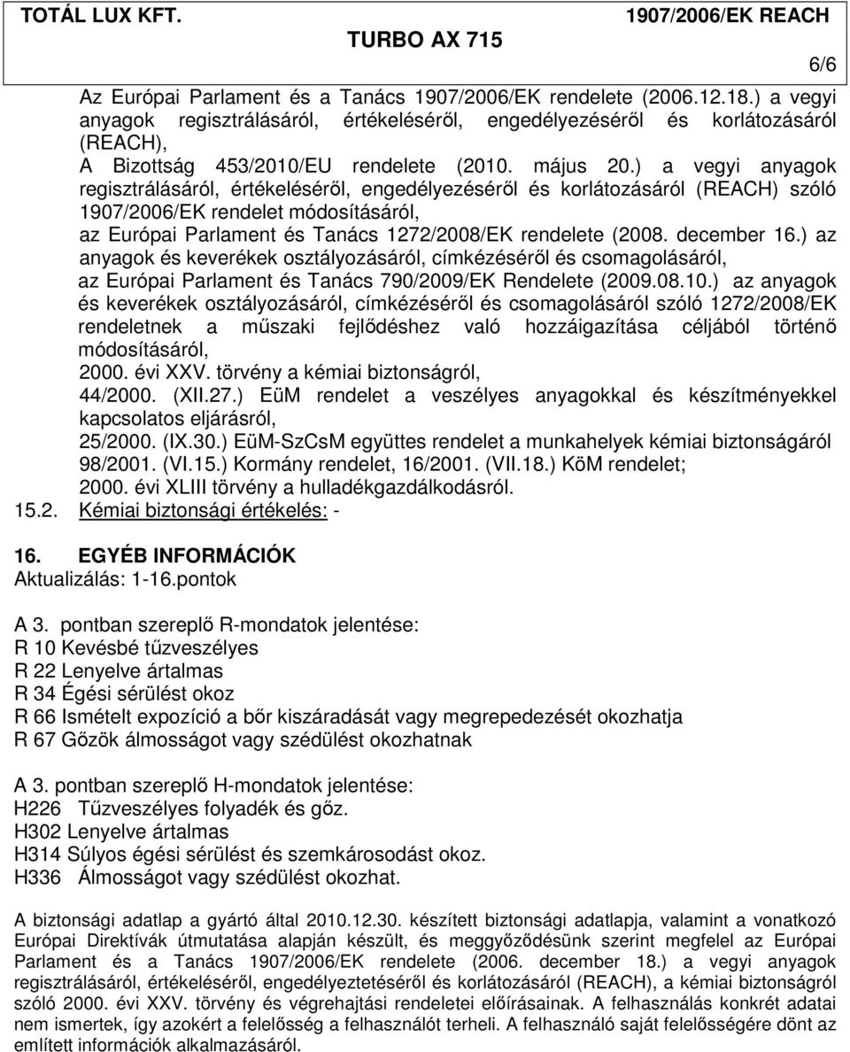 ) a vegyi anyagok regisztrálásáról, értékeléséről, engedélyezéséről és korlátozásáról (REACH) szóló 1907/2006/EK rendelet módosításáról, az Európai Parlament és Tanács 1272/2008/EK rendelete (2008.