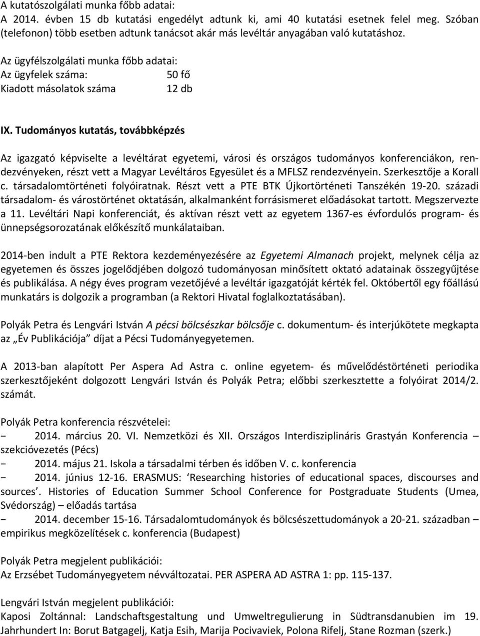 Tudományos kutatás, továbbképzés Az igazgató képviselte a levéltárat egyetemi, városi és országos tudományos konferenciákon, rendezvényeken, részt vett a Magyar Levéltáros Egyesület és a MFLSZ