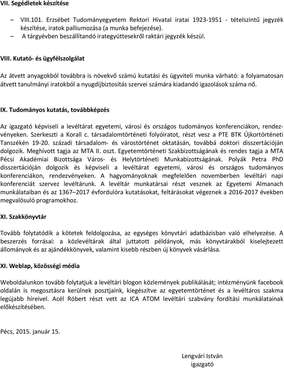 Kutató- és ügyfélszolgálat Az átvett anyagokból továbbra is növekvő számú kutatási és ügyviteli munka várható: a folyamatosan átvett tanulmányi iratokból a nyugdíjbiztosítás szervei számára kiadandó