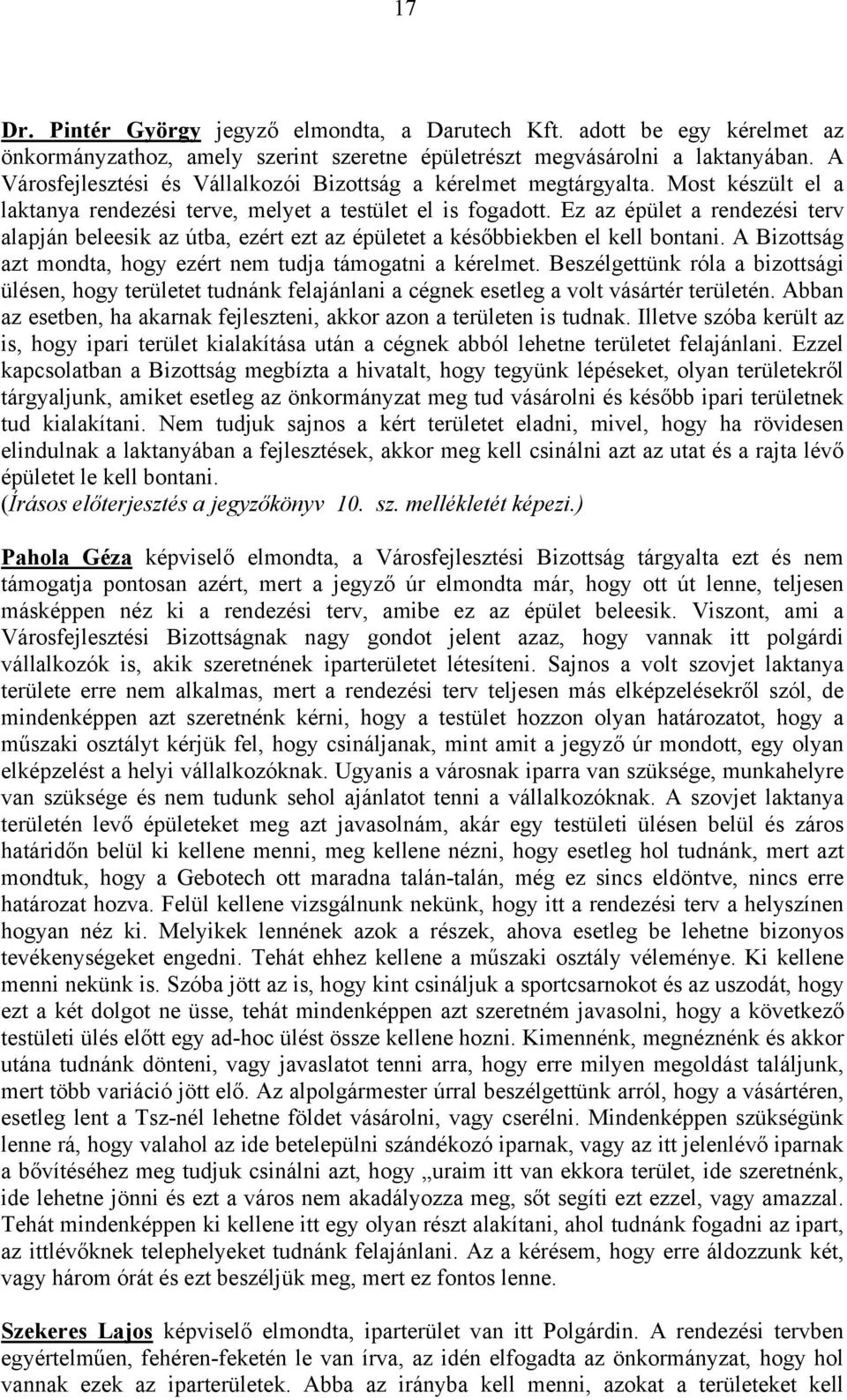 Ez az épület a rendezési terv alapján beleesik az útba, ezért ezt az épületet a későbbiekben el kell bontani. A Bizottság azt mondta, hogy ezért nem tudja támogatni a kérelmet.