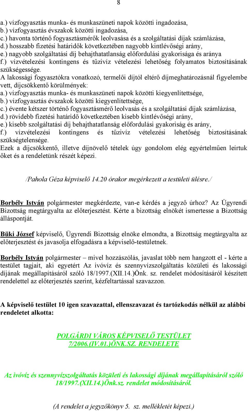 ) nagyobb szolgáltatási díj behajthatatlanság előfordulási gyakorisága és aránya f.) vízvételezési kontingens és tűzivíz vételezési lehetőség folyamatos biztosításának szükségessége.