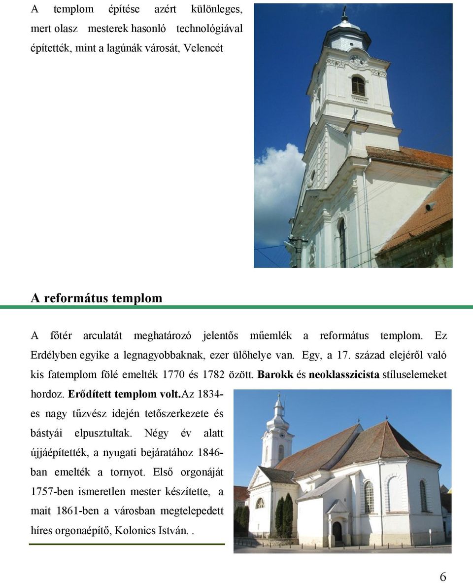 Barokk és neoklasszicista stíluselemeket hordoz. Erődített templom volt.az 1834- es nagy tűzvész idején tetőszerkezete és bástyái elpusztultak.