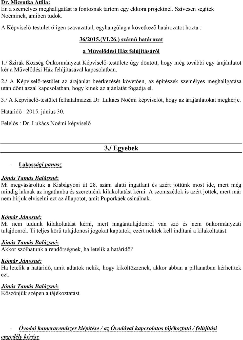 / Szirák Község Önkormányzat Képviselő-testülete úgy döntött, hogy még további egy árajánlatot kér a Művelődési Ház felújításával kapcsolatban. 2.